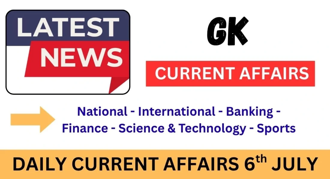 Daily Current Affairs 6th July 2025 & Practice Quiz